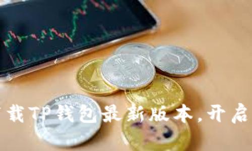 “钱包里的宝藏：下载TP钱包最新版本，开启区块链探险之旅！”
