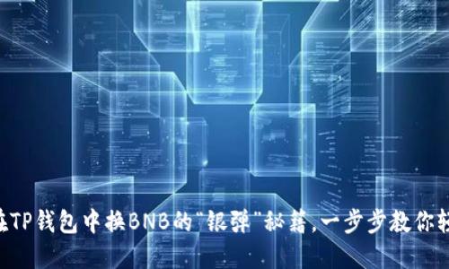### 在TP钱包中换BNB的“银弹”秘籍，一步步教你轻松搞定!