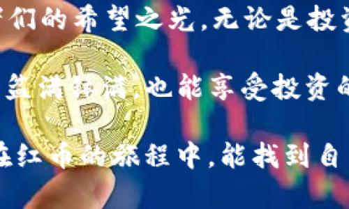   “红币虚拟币：数字货币世界的红宝石，投资者的新珍宝！” / 

 guanjianci 红币, 虚拟币, 数字货币, 投资 /guanjianci 

引言：数字货币的璀璨星空
在今天这个信息化高速发展的时代，数字货币宛如天上那闪亮的星星，守护着一份财富的梦想。在众多星辰中，红币虚拟币无疑是一颗引人瞩目的红宝石，它代表着投资者们在数字货币世界中开拓新天地的热情与期待。

什么是红币虚拟币？
红币虚拟币是一种以区块链技术为基础的数字货币。其设计初衷旨在传统金融体系，提供安全、透明的交易途径，帮助用户实现资产的增值。就像是将金矿变为沙金，红币以其独特的算法和分配机制，试图颠覆我们对货币价值的传统认知。想象一下，若你拥有一颗红宝石，它闪烁的光芒不仅吸引眼球，更可能引发对美好未来的无限遐想。

红币的来源与发展
每一个成功的虚拟币背后都有一段不为人知的历史。红币起初是一个小团队的梦想，他们希望通过一条开放、公平的数字货币道路，帮助更多的人实现财务自由。因此，他们勇敢地踏上了这条充满未知的旅程，犹如探险者在藏宝图上寻找古老的宝藏。正因如此，红币从诞生之初就逐渐获得了投资者的关注，并在数字货币市场中闯出了一片天地。

红币的特点与优势
红币所具备的特点与优势，使其在市场竞争中占据了一席之地，好比是在严寒冬日中绽放的梅花，坚韧而美丽。首先，红币交易速度快，能够支持高频交易，这对于那些热衷于短线操作的投资者来说，无疑是个利好消息。其次，红币的安全性高，基于区块链技术，交易记录不可篡改，给用户提供了充分的信心。
当然，红币还有一个极其吸引人的特点，它的社区活跃度非常高，这就像是一个温暖的大家庭，大家互相帮助、互相鼓励。开个玩笑，谁还没点小烦恼呢？在红币的社区中，大家分享经验、相互支持，仿佛是集结了一帮志同道合的小伙伴，共同寻找发财的秘籍。

红币的运用场景
在实际场景中，红币的应用潜力同样让人惊喜。比如在电商行业，越来越多的线上商家开始接受红币作为支付方式，这样一来，购物时只需轻轻一点，便能用红币支付，体验无比畅快。而在国际贸易中，红币也被用于简化结算过程，减轻传统金融手续繁琐的负担，简直就是为商家们减轻了“数字法务”的大山。

投资红币的风险
当然，投资红币并非没有风险。正如“没有不沉的船”，虚拟币市场同样充满了波动。在投资过程中，投资者可能会遇到各种各样的情况，比如市场行情不佳、竞争加剧等。因此，稳健的投资策略显得尤为重要。大家不妨把投资红币如同养花，耐心浇水、施肥，等待那一天的绽放。

社区的力量
红币的成功离不开其背后活跃的社区。在这个大家庭中，忠实的用户通过分享自己的投资经验与心得，不断吸引更多的人加入其中。如同咖啡厅里三五好友的深夜谈心，大家互相交流、彼此启发。社区中的朋友们甚至会分享一些“开窍”的小技巧，让你在投资路上少走弯路。

总结：红币的未来光明
总的来说，红币虚拟币的发展潜力巨大，犹如冉冉升起的红日，其前景令人期待。在这个纷繁复杂的数字货币世界里，红币犹如一颗璀璨的红宝石，闪耀着投资者们的希望之光。无论是投资还是使用红币，都能让你在未来的金融科技浪潮中，站在潮头，把握住属于自己的财富。

不过，投资需谨慎，谁还没点小烦恼呢？量入为出，让红币成为你财富增值的助力，而不是负担。无论怎样，希望大家在这个日新月异的数字货币时代，不仅能赚得盆满钵满，也能享受投资的乐趣与成就感！

这样的一篇文章，不仅在方面具有优势，同时兼顾了趣味性和人性化表达，使得读者在阅读过程中感受到一个充满情感与文化的数字货币世界。希望各位读者在红币的旅程中，能找到自己的“红宝石”，过上更加美好的生活！
