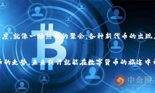 探索TRC10交易所：数字货币的车轮，谁是你的驾驶员？
keywordsTRC10交易所, 数字货币, 区块链, 加密资产/keywords

引言：数字货币的奇妙世界
在当今的数字经济中，投资者如同在火箭上翱翔，穿越无垠的太空，寻求各种加密资产的财富。TRC10交易所就像是你火箭上的导航仪，引导着你在广阔的宇宙中找到最闪亮的星星。无论你是对加密货币一知半解的初学者，还是对市场波动熟悉于心的专业人士，这里都有你想要知道的工具和信息。让我们一起探索TRC10交易所的奥秘，开启你的加密资本之旅！

TRC10交易所是什么？
首先，TRC10交易所是一种在TRON网络上基于TRC10标准的交易平台。想象一下，TRC10就像是TRON生态中的小型星球，您可以在它们之间进行交易，分享资源，甚至发掘新的投资机会，谁说数字货币不可以增加兴趣呢？

TRC10的基本知识
在深入TRC10交易所之前，我们有必要了解TRC10的基本概念。TRC10是一种基于TRON区块链的代币标准，可以通过TRON网络进行创建和交易。它与以太坊上的ERC20代币相似，但具有更高的效率和更低的交易成本。这个标准的出现，使得更多新项目能够在TRON生态中启动，扩展了我们的投资视野。

TRC10交易所的优势
选择TRC10交易所，您将体验到几大独特的优势：
ul
    listrong低交易费用：/strongTRC10交易所的手续费相对较低，节省了您的投资成本。/li
    listrong高交易速度：/strong借助TRON网络的高效能，交易速度快得让你惊叹，仿佛在瞬间达成交易。/li
    listrong多样化的代币：/strong交易平台上有着丰富的TRC10代币可供选择，为您提供了广泛的投资机会。/li
    listrong用户友好：/strong大多数TRC10交易所提供简洁直观的用户界面，即便你是技术小白也能轻松上手。/li
/ul

如何选择合适的TRC10交易所
在琳琅满目的交易所中，如何才能选到最适合自己的呢？这就像挑选一个合适的搭档，既要看外貌，也要看内涵。以下是一些选择要素：

h41. 安全性/h4
无论您是投资于TRC10代币还是其他数字资产，安全性都是首要考虑因素。确保交易所具备良好的安全认证和用户评价，就像朋友圈中的“口碑”，选择那些“朋友”推荐的。

h42. 交易对/h4
您需要关注交易所提供的交易对及流动性，确保自己想要交易的代币在该平台上能够顺利实现。

h43. 客户支持/h4
有时，当您在交易的“刺激”中掉入困境时，良好的客户服务就如同救生圈一样能让你迅速脱离困境。

h44. 用户评测与口碑/h4
在选择交易所前，建议多查看用户的评价，老话说得好“听听众人的看法”，这可以帮助您做出更明智的决定。

如何在TRC10交易所进行交易？
在得知了交易所这些基础背景知识后，我们接下来就要真正动手进行交易了。这一过程可分为几个步骤：

h41. 注册账户/h4
在TRC10交易所先创建一个账户，这个过程就像填写你的个人信息，记得使用一个安全的密码，确保自己的“生活档案”不被坏人窥探。

h42. 充值资金/h4
通过多种方式向您的账户充值，包括但不限于银行转账、支付宝、或者其他数字货币。这里有个小建议：尽量选择手续费低的方法，就像是给你的投资选择省钱大法。

h43. 选择交易对/h4
在平台上寻找您想交易的TRC10代币及其交易对，仿佛是在商场里挑选你最爱的服饰，确保它符合你的投资目标。

h44. 下单交易/h4
一旦选择了交易对，输入想要买入或卖出的数量，然后点击确认。像刷卡付款一样，轻松完成交易，最终在您的投资中赢得“时尚”收益！

TRC10代币的前景分析
随着TRON生态的不断扩展，TRC10代币在加密资产市场中渐渐占据了越来越重要的位置。近年来，许多基于TRC10的项目相继上线，不断推动整个市场的活跃度。就像一场热烈的聚会，各种新代币的出现，带来了不同的投资机遇，但同时也伴随着风险——无法尽善尽美的“派对”，谁还没点小烦恼呢？

结语：把握数字资产机遇
总而言之，TRC10交易所为我们提供了一个宽广的生意平台，允许我们在区块链的世界里自由翱翔。选择合适的交易所，了解基本的交易技巧，并关注这些代币的走势，未来或许就能在数字货币的旅途中开创一番自己的天地。让我们不负美好时光，专注追逐数字财富的梦想吧！

希望本文能助您顺利探索TRC10交易所的精彩世界，如同在浩瀚宇宙中寻找属于你的那颗星星。祝您在加密投资的旅途中飞得更高、更远！