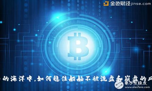 在虚拟币的海洋中,如何稳住船舶不被洗盘和崩盘的风浪吞没?