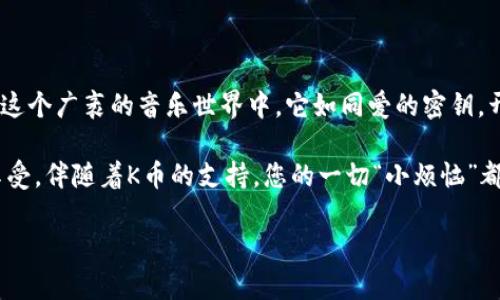 全民K歌K币是虚拟货币吗？揭开“歌声背后的金矿”

全民K歌, K币, 虚拟货币, 音乐/guanjianci

首先，我们不妨想象一下，您走进了一家热闹的K歌酒吧，墙上挂着五光十色的霓虹灯，耳边响起您喜爱的旋律。在这里，唱歌成为了一种社交方式、展示个性的舞台，而“K币”则是您享受这一切的通行证。那么，K币究竟是否是一种虚拟货币呢？让我们深入这个“歌声背后的金矿”。

K币的起源与用途

K币，全名“全民K歌币”，是全民K歌平台内的一种虚拟货币。用户通过充值、参加活动或完成任务等方式获得K币，进而在平台内购买一些特定服务，比如打赏歌手、合唱、购买音效等。毫无疑问，K币是您在这个音乐世界中畅游的“船票”。

虚拟货币的定义

在讨论K币是否为虚拟货币之前，我们首先需要明确“虚拟货币”的定义。一般来说，虚拟货币是一种不依赖于传统银行系统的货币形式，通常用于在线交易或特定平台内使用。它们可以用于购买商品或服务，但很少可以兑换成法定货币。

既然如此，K币是否符合上述特点呢？毕竟，您可以在全民K歌内自由使用K币进行消费，但如今的K币是否可以换成现金呢？这就像是一种“专属”的虚拟货币，您可以在这里尽情享用，但可惜的是，K币不能轻易换成您口袋里的现金。

K币的获取之路

您想知道如何获得K币吗？不慌，秘诀就在这里！首先，用户可以通过直接充值的方式购买K币，犹如在电玩店里投币畅玩游戏一样简单。其次，K币也可以通过参加全民K歌的各种活动获得，好比在游乐场的转盘上，您永远不知道下一个中奖的会是哪个！此外，通过完成平台设定的任务，您也能收获K币，简直是一举多得！

K币的使用场景

既然有了K币，那么如何将其巧妙地运用到您的音乐世界中呢？首先，当您在平台上看到心仪的歌手时，打赏他们几枚K币，表达您的支持，就像在现场演出中向偶像扔出鲜花。其次，您还可以用K币购买一些精彩的音效，提升您K歌的娱乐性，简直是一种“变身魔法”。还有，您可以利用K币与好友进行合唱，拉近彼此的距离，享受音乐带来的乐趣。

虚拟货币的魅力与风险

虚拟货币的魅力在于其便利和多样性，K币就像是音乐世界中的一双翅膀，让您可以自由翱翔。但是，正如蛋糕里可能藏着小惊喜也可能藏着小陷阱，虚拟货币有时也会带来一些风险。

例如，K币的合理使用是用户必须掌握的一门“艺术”。一旦沉迷于游戏与打赏，可能会无意间透支钱包。又或者，如果某一天您想将K币变现，这就像是试图把水中的鱼抓到岸上，困难重重。因此，适度消费、理智对待是使用虚拟货币的“金科玉律”。

总结与感悟

通过对K币的深入了解，我们可以发现在全民K歌的世界里，它确实是一种虚拟货币，具备一定的使用与兑换特性。尽管K币无法轻易转换为现金，但在这个广袤的音乐世界中，它如同爱的密钥，开启了无数欢乐与感动的旋律。

最后，“谁还没点小烦恼呢”？在享受音乐的同时，保持理智与节制，让K币为您的K歌之旅增添更多色彩，而不是成为您生活中的负担。唱出心声，尽情享受，伴随着K币的支持，您的一切“小烦恼”都能化为尘埃，随风消散！

希望以上内容能帮助您对全民K歌的K币有更深入的理解，也希望您能在音乐的世界中尽情找寻属于自己的快乐和欢笑。