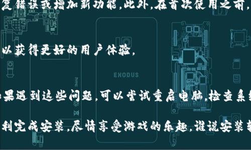 安装TPTP（例如TPTP游戏软件）可以分为几个简单的步骤。以下是详细的安装指南，确保你可以顺利完成安装过程。

第一步：确认系统要求
在安装任何软件之前，首先要确认你的计算机符合系统要求。TPTP游戏软件通常会有特定的操作系统需求，比如Windows、macOS或Linux等。确保你的设备满足这些要求，以避免后续的安装问题。

第二步：下载软件
访问TPTP游戏软件的官方网站或可信赖的下载平台。确保你下载的是最新版本的安装包，同时也要注意文件的完整性，避免下载到带有恶意软件的版本。

第三步：运行安装程序
下载完成后，找到下载的安装文件，通常在“下载”文件夹中。双击安装文件，运行安装程序。在安装过程中，你可能会看到用户许可协议，建议仔细阅读并接受条款。

第四步：选择安装选项
在安装过程中，你通常会被要求选择安装路径。建议选择默认路径，除非你有特定的需求。如果选择自定义安装，确保你知道每个选项的作用。例如，选择是否创建桌面快捷方式。

第五步：完成安装
继续按照安装向导的指示进行操作，直到显示安装完成的提示。此时，你可以选择立即启动软件或者稍后手动启动。

第六步：软件设置与更新
启动TPTP游戏软件后，建议先查看是否有可用的更新。很多时候，开发者会在最新版本中修复错误或增加新功能。此外，在首次使用之前，可以查看软件的设置选项，以确保它符合你的使用习惯。

第七步：开始使用
完成安装并设置后，你就可以愉快地享受TPTP游戏软件带来的乐趣了！记得定期检查更新，以获得更好的用户体验。

常见问题解答
在安装过程中，可能会遇到一些常见问题。例如，“安装程序无法启动”或“缺少某个文件”。如果遇到这些问题，可以尝试重启电脑，检查系统要求是否满足，或重新下载安装文件。

总的来说，安装TPTP游戏软件是一个相对简单的过程，只要按照上述步骤进行，你就能够顺利完成安装，尽情享受游戏的乐趣。谁说安装软件是一件复杂的事呢？就像调制一杯咖啡，按照步骤来，你总能泡出一杯香浓可口的饮品！