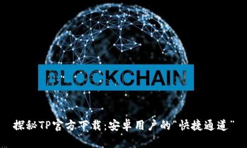 探秘TP官方下载：安卓用户的“快捷通道”