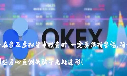 被骗购买虚拟币确实可以报警。虚拟货币交易相对较新，虽然它们的法律地位在不同国家和地区有所不同，但如果您遭遇到诈骗或欺诈行为，报警仍然是一个合理的选择。

什么情况下可以报警
首先，需要明确的是，报警的前提是您受到了欺诈。如果对方以虚拟货币为名，诱骗您进行投资并且承诺高额回报，之后却失联或者无法兑现承诺，那么您就可以考虑报警。
例如，您参与了一个看似合法的投资平台，但在投入资金后发现自己的账户被锁定，或者平台无法再访问。这种情况下，您的资金可能受到了损失，因此报警的需求便出现了。

如何收集证据
在报警之前，收集证据至关重要。这些证据能够帮助警方快速定位案件的性质和受害者情况。以下是一些可以收集的证据：
ul
    li交易记录：包括聊天记录、交易截图、电子邮件，以及其他任何相关的记录。/li
    li对方的身份信息：如果您能获取对方的联系方式、社交媒体信息或网站链接，都会帮助警方作出进一步的调查。/li
    li资金流动的记录：例如，您向对方转账的银行凭证或者转账记录。/li
/ul

报警的流程
报警的流程事实上与其他类型的诈骗案件相似。一般分为以下几个步骤：
ol
    li前往当地派出所或者通过电话举报。/li
    li向警方说明案件经过，提供您所收集的证据。/li
    li填写相关报案流程和说明表格，警方会进行登记。/li
    li警方将会对此案进行调查，您可以定期向警方询问案件进展。/li
/ol

报警后的期待
可以预期的是，警方会根据您的报案内容进行调查，但能否追回应得资金则取决于多种因素，有时可能需要较长时间才能获得结果。毕竟，很多诈骗案涉及跨国操作，而追捕嫌疑人则更为复杂。谁还没点小烦恼呢？这时，您需要保持耐心和信心。

防范意识的重要性
当然，最好的方法是预防。了解虚拟货币的相关知识，理性投资，不随意相信来自不明渠道的信息，是避免被骗的最佳策略。可以通过以下方式增强自己的防范意识：
ul
    li了解常见的虚拟货币诈骗方式，比如“庞氏骗局”、“虚假ICO”等。/li
    li多向身边的朋友或专业人士请教，建立良好的信息源。/li
    li使用正规的交易平台，避免参与那些听起来好得令人难以置信的项目。/li
/ul

总结
在遇到虚拟币诈骗时，报警是可以且必须的。但是，保护自己免受诈骗的最好方式仍然是预防。今后在涉及虚拟货币投资时，一定要保持警惕，确保信息来源的可靠性，做到知己知彼，百战不殆！

最后，不妨在社交媒体上分享您的经历，警示更多的人，形成一个抵制虚拟币诈骗的坚固墙壁，让那些居心叵测的骗子无处遁形！