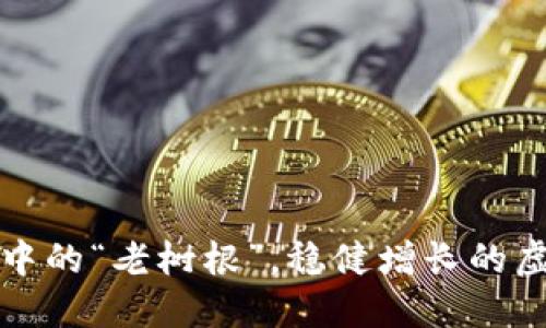像是投资中的“老树根”,稳健增长的虚拟币推荐
