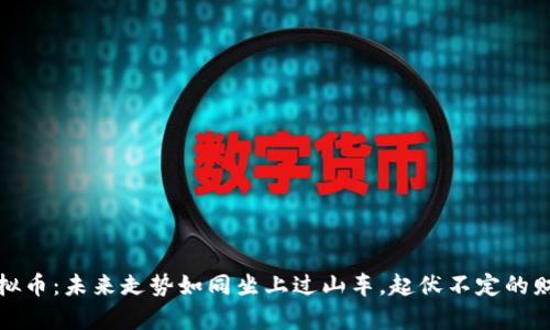 游戏虚拟币：未来走势如同坐上过山车，起伏不定的财富之旅