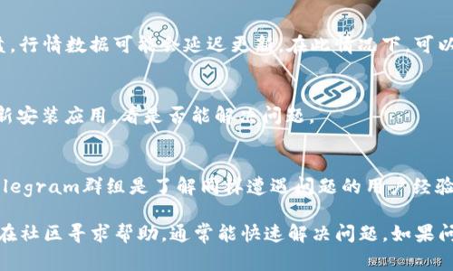 关于TP钱包行情无法查看的问题，首先可能涉及多个方面。TP钱包（Trust Wallet）作为一个去中心化的数字货币钱包，通常会展示多种加密货币的实时行情。如果你遇到行情信息无法显示的情况，可以考虑以下几种可能的原因及解决办法：

网络连接问题
首先，请确保你的网络连接正常。有时，网络问题会导致钱包无法更新或拉取数据。如果你的WiFi信号不稳定，尝试切换到另一种网络，比如移动数据，查看行情是否能正常显示。

钱包版本更新
TP钱包可能需要更新到最新版本。应用程序的更新通常包括新的功能和修复的错误。如果你还在使用较老版本的TP钱包，行情显示不正常可能是因为软件缺陷，所以建议前往应用商店检查是否有可用更新。

服务中断或维护
如果TP钱包的服务器正在进行维护或出现临时故障，也可能导致行情无法查看。在这种情况下，你可以查看TP钱包的官方社交媒体渠道，例如Twitter或Telegram，看看是否有相关的公告。

加密市场波动
有时候，由于市场波动异常剧烈，行情显示可能会受到影响。在极端情况下，例如大规模的市场崩盘，行情数据可能会延迟更新。在此情况下，可以考虑使用其他可信任的交易平台查阅当前行情。

软件故障
最后，软件本身的bug也可能导致行情数据显示异常。你可以尝试重新启动TP钱包，或者卸载后重新安装应用，看是否能解决问题。

寻求社区帮助
如果以上方法都无法解决问题，可以考虑向TP钱包的用户社区寻求帮助。社区论坛、社交媒体或Telegram群组是了解同样遭遇问题的用户经验分享的好地方。

总之，TP钱包行情看不到可能是由多种原因引起的。通过检查网络、更新版本、关注服务状态，或者在社区寻求帮助，通常能快速解决问题。如果问题持续，可能需要联系TP钱包的客服支持。