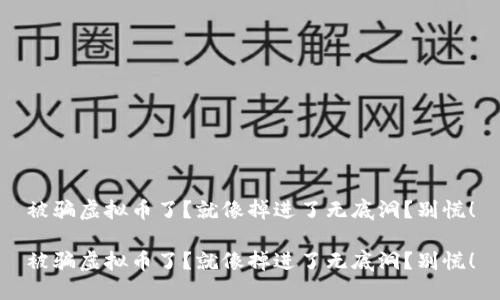 被骗虚拟币了？就像掉进了无底洞？别慌！

被骗虚拟币了？就像掉进了无底洞？别慌！