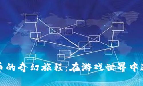 动视暴雪虚拟币的奇幻旅程：在游戏世界中追逐财富的魔法