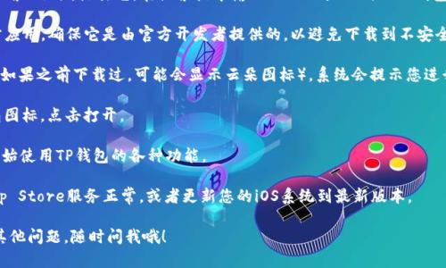 要在苹果手机上下载TP钱包，可以按照以下步骤进行操作：

1. **打开App Store**：在您的苹果手机上找到并点击“App Store”图标。

2. **搜索TP钱包**：在App Store的底部，您会看到一个“搜索”选项，点击它。在搜索框中输入“TP Wallet”或“TP钱包”，然后点击搜索。

3. **找到TP钱包应用**：在搜索结果中，寻找TP钱包的官方应用。确保它是由官方开发者提供的，以避免下载到不安全的应用。

4. **下载与安装**：点击应用旁边的“获取”或“下载”按钮（如果之前下载过，可能会显示云朵图标），系统会提示您进行身份验证，选择您的Apple ID或指纹/面容识别进行确认。

5. **打开应用**：下载完成后，您可以在主屏幕找到TP钱包图标，点击打开。

6. **注册/Login**：根据应用指引进行注册或登录，准备开始使用TP钱包的各种功能。

如果在某一环节遇到问题，可以尝试检查网络连接，确保App Store服务正常，或者更新您的iOS系统到最新版本。

希望这个简单的步骤能帮助您顺利下载TP钱包！如果还有其他问题，随时问我哦！