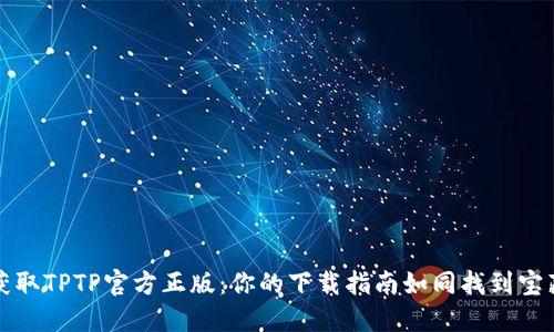 轻松获取TPTP官方正版：你的下载指南如同找到宝藏地图