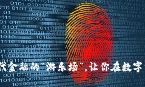 TP交易所：像一座现代金融的“游乐场”，让你在数字资产世界中尽情畅玩