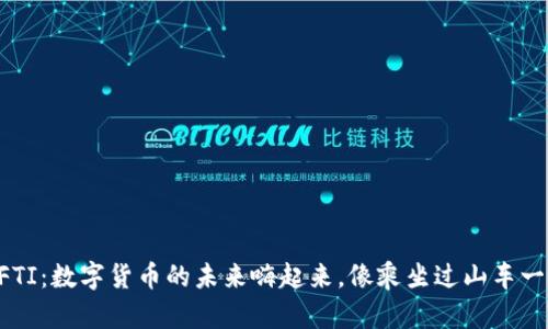 虚拟币FTI：数字货币的未来嗨起来，像乘坐过山车一样刺激！