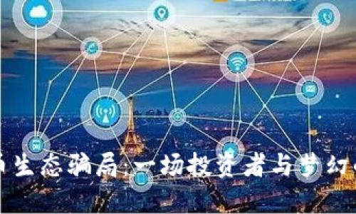 虚拟币生态骗局：一场投资者与梦幻的游戏