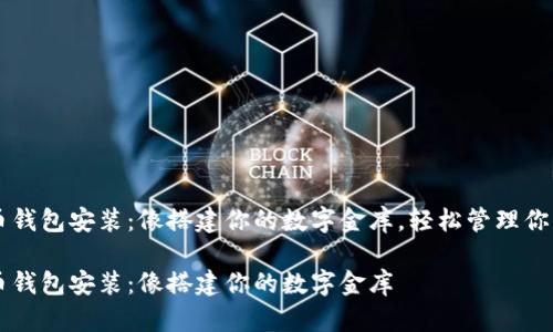 虚拟币钱包安装：像搭建你的数字金库，轻松管理你的资产

虚拟币钱包安装：像搭建你的数字金库