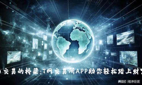数字货币交易的桥梁:T网交易所APP助你轻松踏上财富快车道