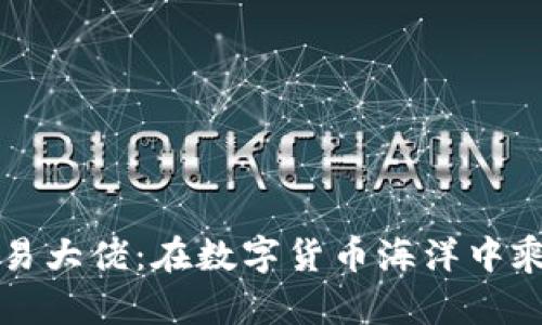 虚拟币合约交易大佬：在数字货币海洋中乘风破浪的智者