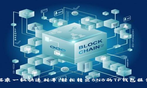 如同搭乘一辆快速列车：轻松转出BNB的TP钱包操作指南