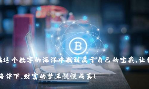    从零钱包到财富库：TPT钱包币的奇幻之旅  / 

 guanjianci  TPT钱包, 数字货币, 投资理财, 加密资产  /guanjianci 

引言：虚拟财富的钥匙

在这个数字化迅速发展的时代，钱包已经不仅仅是用来放现金和信用卡的容器。想象一下，如果我们的钱包能像阿拉丁的神灯一样，闪烁着财富的光芒，该是多么神奇的事情！而今天，我们要聊的正是这个“神灯”——TPT钱包币。

TPT钱包币是什么？

TPT钱包币是一种数字货币，作为区块链技术的产物，TPT旨在为用户提供更方便、更安全的资产管理方式。想象一下，你手里的TPT钱包币就像是一张通往财富王国的门票，而你只需轻轻一按，就可以进入这个充满无限可能的数字世界。

数字世界中的新宠

如果说传统的货币就像是繁忙都市中的一杯速溶咖啡，TPT钱包币则是那一杯精心萃取的拿铁，带着丰富的层次感和缤纷的口感。它不仅仅是交易的工具，更是新时代理财的利器。

首先，TPT钱包币具备了快速交易的特点，用户可以在瞬息万变的市场中迅速做出决策，抓住投资机会。这就像是在发射一枚火箭，准备好后随时出发，别浪费每一秒钟！

为什么选择TPT钱包币？

选择TPT钱包币，仿佛你选择了一条轻松愉快的旅行路线。让我们来看看它的几项出色特性：

ul
    listrong安全性高：/strong就像购买一把坚固的门锁，TPT钱包币采用了先进的加密技术，为用户的资产保驾护航。/li
    listrong交易费用低：/strong在这个经济高速发展的时代，谁还愿意为了一点手续费而心疼呢？TPT钱包币让你花得开心，省得明白。/li
    listrong跨境自由流通：/strong想象一下，你可以轻松地在全球范围内进行交易，犹如一位无国界的旅行者，随心所欲。/li
/ul

如何获取TPT钱包币？

获取TPT钱包币的途径多种多样，简直如同在自助餐厅中选择美食！你可以通过购买、挖矿或者参与相关活动来获取这些“美味”的数字货币。

值得一提的是，参与TPT钱包币的相关活动，除了能获取一定数量的币种外，还能享受到社区的交流和学习机会。如果你被数字货币这个“新宠”所吸引，那么不妨行动起来，加入TPT的大家庭，跟随这个科技时代的潮流。

TPT钱包币的未来展望

谁能预测未来呢？就像没有人能准确预见下次世界杯的冠军一样，TPT钱包币的未来充满了无限可能。随着越来越多的人们开始接受和使用数字货币，TPT钱包币也有机会逐渐成为市场上一颗耀眼的新星。

在未来，我们可能会看到越来越多的商家支持TPT钱包币的支付方式，甚至可能会出现一些新的应用场景。例如，你可以用TPT钱包币来购买门票、支付账单，甚至是购物时的折扣，还有什么比这更划算的呢？

轻松管理你的数字资产

说到这里，有些人可能会问：“那么，我该如何管理我的TPT钱包币呢？”别担心，TPT钱包的界面友好，功能全面，简直是数字资产管理的“武汉大学”！无论你是新手还是老手，都能轻松上手！

通过手机应用，你可以随时随地查看自己的资产状况，了解市场行情，甚至进行交易。就像在沙滩上畅游，既享受阳光又能掌控波浪。

小心挑战，理性投资

当然，投资并非一帆风顺，市场波动时常会让人倍感压力。古话说得好，