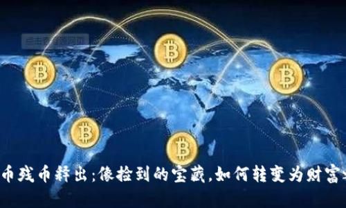 虚拟币残币释出：像捡到的宝藏，如何转变为财富之道？