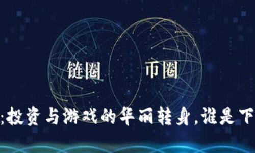 “虚拟币竞猜：投资与游戏的华丽转身，谁是下一个‘币’王？”