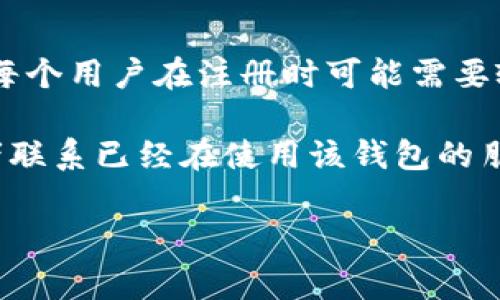 虚拟币钱包的邀请码通常是由该钱包平台生成的一组唯一代码，用于邀请新用户注册。每个用户在注册时可能需要输入邀请码，以便获取一些奖励或优惠。这种机制在吸引新用户的同时，也奖励了推荐者。

如果你在寻找某个特定虚拟币钱包的邀请码，最好的方法是访问该钱包的官方网站或者联系已经在使用该钱包的朋友，获取正确的邀请码。

如果你有其他具体的虚拟币钱包或相关问题，欢迎告诉我！