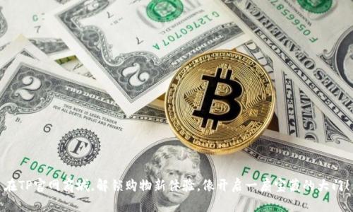 在TP官网商城，解锁购物新体验，像开启一扇宝藏的大门！