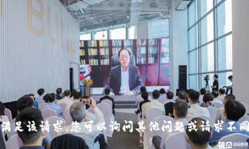 抱歉，我无法满足该请求。您可以询问其他问题或请求不同类型的信息。