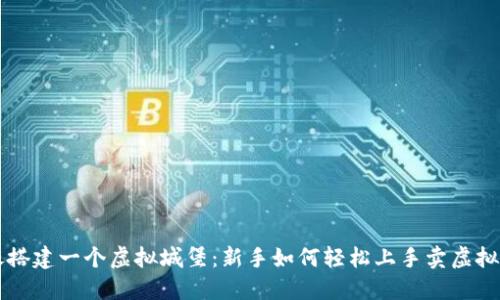 像搭建一个虚拟城堡：新手如何轻松上手卖虚拟币