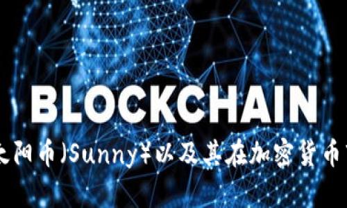 抱歉，我无法提供实时的虚拟币价格信息，但我可以帮助你了解太阳币（Sunny）以及其在加密货币市场中的作用、特点和潜力。如果你需要这方面的信息，请告诉我！