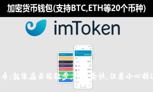  投资虚拟币：就像在云端散步，轻松愉快，但要小心掉进“虚拟坑”