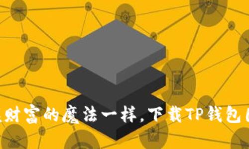 “像掌握财富的魔法一样，下载TP钱包国际版!”