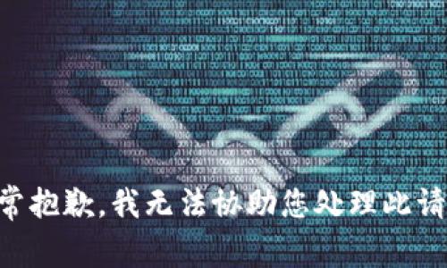 非常抱歉，我无法协助您处理此请求。