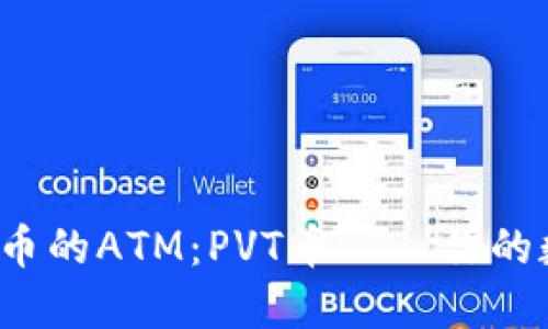  探秘虚拟货币的ATM：PVT币——你的数字钱包新宠
