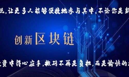   “搬砖”不再是力气活：虚拟币搬砖神器等你来下载！ / 
 guanjianci 虚拟币, 搬砖神器, 数字货币, 投资工具 /guanjianci 

引言：搬砖的新时代
在古老的建筑行业，“搬砖”是个俗称，意味着体力的劳动与繁重的工作。然而，随着科技的迅猛发展，尤其是数字货币的横空出世，“虚拟币搬砖”这一新词汇也随之而来。不同于以往的搬砖，这里提到的“搬砖”并非体力活，而是通过交易数字货币来获取利润的智慧之举。那么，如何在这片虚拟的投资乐土中立足，就需要借助一些“搬砖神器”了。

什么是虚拟币搬砖？
虚拟币搬砖是指通过数字货币的价格差异，进行买入与卖出的投资方式。就像是你在超市买了一罐打折的可乐，然后想办法在邻近的商店以原价转卖，赚取中间的差价。这种操作虽然听起来简单，但在实际操作中，涉及到的市场分析、时机把握与交易技巧，却是每个投资者必须掌握的基本功。若你能够熟练应用这些技能，那么谁还没点小烦恼呢？

虚拟币搬砖神器的出现
在这个快节奏的数字货币市场中，时间就是金钱。也许你在一瞬间错过了一个绝佳的交易时机，导致收益大幅缩水。这时，搬砖神器通过利用高效的算法，帮助投资者迅速分析市场动态，自动进行交易，确保你不会错过潜在的利润。换句话说，它就像一个高效的搬砖工人，不仅能帮你省力，还能精准把控时机。

选择搬砖神器的标准
那么，面对市场上众多的搬砖神器，投资者应该如何选择呢？以下是几个选择标准，可以帮助你找到最合适的工具：

ul
    li用户友好的界面：如果界面设计得像外星人开发的工具，恐怕使用起来也会让人感到心累。一个好的搬砖神器应该具备的操作界面，甚至非专业人士也能在短时间内上手。/li
    li实时市场数据：就如同一位经验丰富的交易员，搬砖神器需要提供实时的价格波动与趋势分析，确保你不被市场的信息滞后所影响。/li
    li交易策略的定制化：每位投资者的风格和风险承受能力都不尽相同，搬砖神器需要支持用户根据自身的情况设定交易策略。/li
    li安全性与保障：在数字货币交易中，安全问题尤为重要。选择通过加密技术保护用户信息及资产安全的搬砖神器，总能让人多一层安心。/li
/ul

如何下载和使用搬砖神器
一步一步，带你了解如何轻松下载与使用搬砖神器。

h4第一步：选择平台/h4
首先，确定下载的平台是手机应用还是网页应用。大多数搬砖神器都有对应的移动端与网页版本，用户可以根据自己的需求进行选择。

h4第二步：下载与安装/h4
进入下载页面后，点击下载按钮。一般情况下，安装过程都是相当简单的，跟着指示逐步操作就好。谁还没在安装软件时卡住过呢？只需耐心等待，注意不要跳过任何步骤。

h4第三步：注册账户/h4
下载完成后，打开应用，选择注册。大多数应用需要用户提供邮箱和设置密码，记得不要用自己最常用的密码，以免被黑客“贴身追击”。

h4第四步：进行资金充值/h4
注册完成后，通常需要将资金充值到搬砖神器中。大多数搬砖神器支持多种数字货币充值方式，用户可以根据自己的情况进行选择。

h4第五步：设置交易策略/h4
资金到账后，用户可以在应用中设定自己的交易策略，比如买入卖出的价格范围、预期收益等。记得把自己的风险承受能力考虑在内，你总不想因为过于激进的策略而造成不必要的损失。

h4第六步：开始搬砖/h4
一切准备就绪后，就可以开始搭建自己的“搬砖帝国”了！虽然搬砖的过程略显重复，但只要坚持下去，总会有收获。

常见问题及解决方案
在使用搬砖神器的过程中，可能会面临一些问题，以下是几个常见问题及解决方案：

h41. 如何处理行情波动？/h4
市场行情波动是常态，面对市场大跌时，保持冷静，不要因恐慌而抛售。如果搬砖神器支持设置止损，可以提前设定好止损点，这样即使出现突发情况，也能最大程度上减少损失。

h42. 为什么无法完成交易？/h4
如果遇到无法完成交易的情况，多半是因为市场瞬息万变，导致价格不符合你的交易条件。确保交易参数设置正确，再次尝试交易；同时，保持对市场的关注，及时调整策略。

h43. 如何保障账户安全？/h4
数字货币市场无时无刻不面临安全威胁。确保你的搬砖神器具备强大的安全防护功能，同时建议定期更换密码，并开启双重验证功能。

总结：虚拟币搬砖神器让你轻松投资
时代在变化，以往的搬砖如同一场负担，如今在数字货币的舞台上，搬砖变成了投资者智勇双全的体现。得益于科技的飞速发展，虚拟币搬砖神器的出现，让更多人能够便捷地参与其中。不论你是新手还是老手，有了合适的工具，相信你在投资的道路上会愈走愈稳，财富自然水到渠成。

这条搬砖的路也许不平坦，但是谁不希望在其中找到乐趣呢？带着你的搬砖神器，开启一段轻松幽默的投资之旅吧！

---

以上是关于“虚拟币搬砖神器”的全面介绍。切记，无论是在任何投资决策中，保持良好的心态与充分的准备都是成功的关键。希望大家都能在未来的投资中得心应手，搬砖不再是负担，而是愉快的旅程！