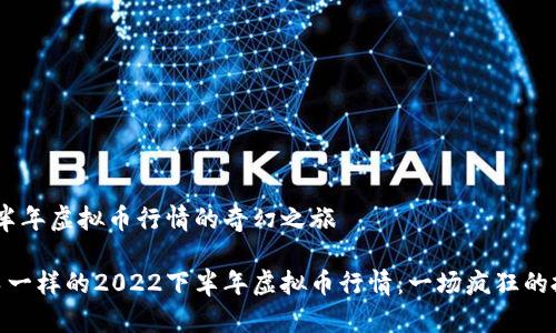 2022下半年虚拟币行情的奇幻之旅

像过山车一样的2022下半年虚拟币行情：一场疯狂的投资冒险