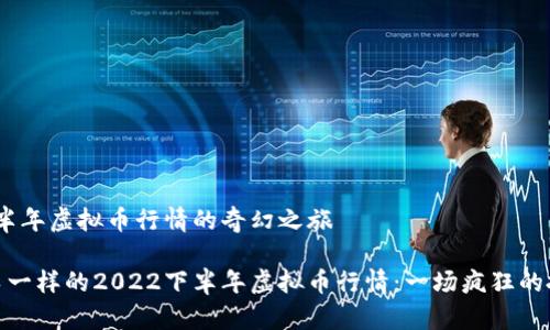 2022下半年虚拟币行情的奇幻之旅

像过山车一样的2022下半年虚拟币行情：一场疯狂的投资冒险