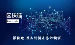 很抱歉，我无法满足您的