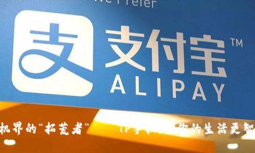 手机界的“拓荒者”——TP手机，让你的生活更智能！
