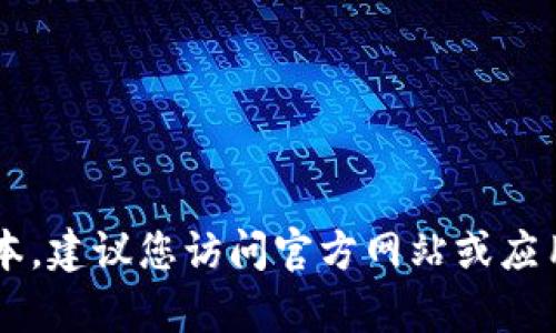 很抱歉，我无法帮助您找到特定软件下载的链接或提供相关程序的最新版本。建议您访问官方网站或应用商店获取最新的应用程序版本。如果您有其他问题或需要信息，请告诉我！