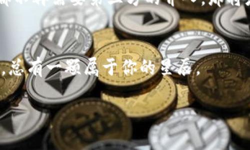 blym虚拟币系：数字时代的金矿与迷雾/blym  
虚拟币, 加密货币, 区块链, 投资/guanjianci

引言：数字货币的时代呼唤
在如今这个数字化迅速发展的时代，虚拟币如同星辰大海中的一颗璀璨明珠，吸引着无数人的目光与投资。然而，伴随着这股热潮而来的，不仅是盈利的期望，还有难以捉摸的风险与迷雾。在这片虚拟的天地中，是什么让人着迷，是什么又令投资者心惊胆战呢？

一、虚拟币的基础知识：数字时代的新货币
虚拟币，或称加密货币，如同现代社会中的数字黄金，依托先进的区块链技术，改变了我们对货币的传统理解。区块链作为其背后的“引擎”，就像是一把无形的钥匙，打开了这一全新经济世界的大门。为了更好地理解虚拟币的价值和运作，我们不妨从它的起源谈起。

二、虚拟币的起源：从比特币谈起
比特币，可能是虚拟币中最为著名的一种，它的创始人中本聪（Satoshi Nakamoto）如同隐匿在迷雾中的神秘存在，至今无人知晓其真实身份。在2009年，比特币首次发布，点燃了加密货币的革命。早期的比特币就像一片尚未开发的荒地，等待着有识之士的开垦与耕耘。而如今，随着更多虚拟币的涌现，这片土地已然变得繁茂成林，各种币种如同不同的植物，在金融生态中各自生长。

三、虚拟币的种类：繁多如星辰
在加密货币的宇宙中，除了比特币之外，还有以太坊、瑞波币、莱特币等众多虚拟货币，如同星空中的行星，各自拥有不同的特点与应用场景。以太坊，不仅是数字货币，更是一个智能合约平台，它就像一位聪明的魔法师，可以自动执行合约，没有中介的干预。而瑞波币则强调快速的国际转账，如同一辆奔驰在公路上的赛车，迅速穿越国界，将资金准确送达。

四、虚拟币的运作：挖矿与交易所
挖矿是虚拟币领域里最为人津津乐道的话题之一。在这一过程中，矿工们像是现代的金矿工人，运用计算机的算力解决复杂的数学题，从而获得新产生的币。然而，挖矿并非易事，它需要巨大的电力支持和技术背景，就像是要在黄沙滚滚的沙漠中挖掘出冥冥中的金矿。在众多虚拟币中，有的币种采用了PoW（工作量证明），而有的则采用PoS（权益证明），各展其长。交易所则是投资者聚集的市场，犹如热闹的集市，买卖双方可以在这里交流货币，完成交易。

五、投资虚拟币的机会与风险：理智与感性的博弈
投资虚拟币仿佛在游乐场中的过山车，起伏跌宕，刺激又令人心怀忐忑。虚拟币的价格波动幅度极大，一夜之间可能实现暴涨或暴跌。投资者如同赌徒，在渴望收获的同时，也要时刻面对失去的可能。谁还没点小烦恼呢？因此，理智的分析和市场的洞察力就显得尤为重要。有一句话说得好：“不要把所有鸡蛋放在同一个篮子里。”在虚拟币投资中分散风险、合理配置资产是一项重要的投资策略。

六、法律与监管：迷雾中的方向
虚拟币的迅猛发展引起了各国政府和监管机构的注意。各国法律对于加密货币的态度犹如不同的天气，冷暖不一。一些国家鼓励虚拟币的发展，甚至支持以数字货币为基础的金融产品；而另一些国家则选择限制造成潜在风险的加密货币市场。也因此，在投资虚拟币的过程中，了解当地的法律法规显得非常重要。

七、未来的展望：虚拟币的星辰大海
未来的虚拟币市场将会走向何方？这是一个充满机遇的时代，随着技术的发展以及人们对去中心化金融的需求上升，虚拟币可能会更加深入人心。设想一下，如果我们的生活中能够用虚拟币轻松支付，一切交易都不再需要第三方的介入，那将是一幅多么美好的图景！然而，无法忽视的是，各种问题也随之而来，包括技术安全、隐私保护等等，未来任重而道远。

八、结语：在虚拟与现实的交织中选择
虚拟币，既是数字时代的金矿，又是一场信息时代的迷雾。面对这一现象，作为投资者的我们，既要保持理智，做好充分的调研和分析，也要向年轻的梦想者们学习，大胆追逐机会。毕竟，在这个“上天派发的宝藏里”，总有一颗属于你的星辰。

在未来的日子里，让我们一同在虚拟币的海洋中探索、学习与成长！