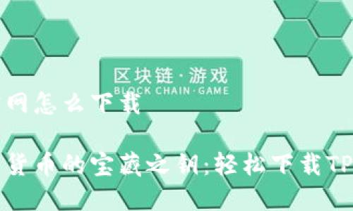 tp钱包官网怎么下载

探索数字货币的宝藏之钥：轻松下载TP钱包指南