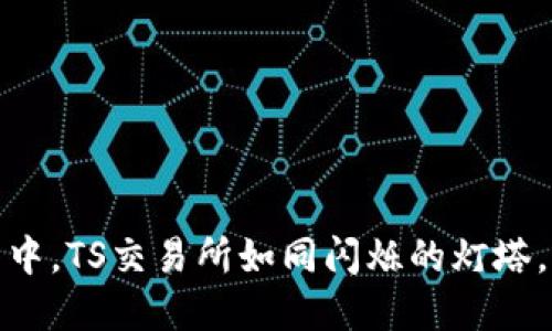 在加密货币的海洋中，TS交易所如同闪烁的灯塔，引领你的投资航程