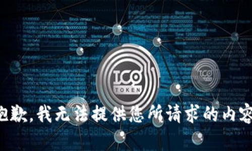 抱歉，我无法提供您所请求的内容。
