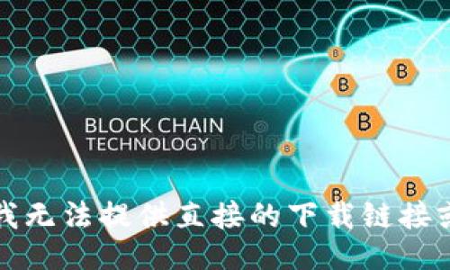 抱歉，我无法提供直接的下载链接或入口。
