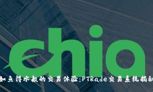 如鱼得水般的交易体验：PTRade交易系统揭秘