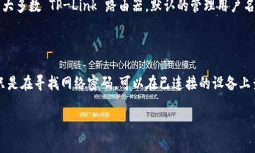 关于 TP-Link (TP) 通用网络密码的问题，通常情况下，TP-Link 路由器的默认登录密码在路由器的背面标签上或者使用说明书中都会有说明。对于大多数 TP-Link 路由器，默认的管理用户名是 