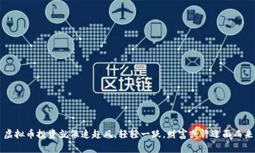 虚拟币投资就像追赶风，轻轻一跃，财富或许迎面而来