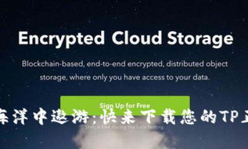 “在数字海洋中遨游：快来下载您的TP正版APP！”